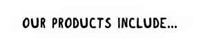 Our products include... 
